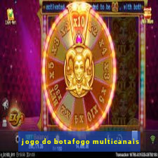 jogo do botafogo multicanais